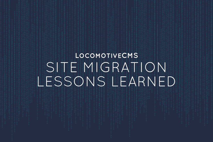 Locomotive CMS Site Migration Lessons Learned